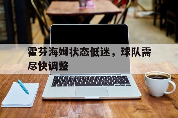 霍芬海姆状态低迷，球队需尽快调整